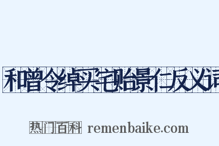 和曾令绰买宅贻景仁反义词是什么意思的图片